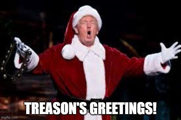 trump christmas | TREASON'S GREETINGS! | image tagged in trump christmas | made w/ Imgflip meme maker