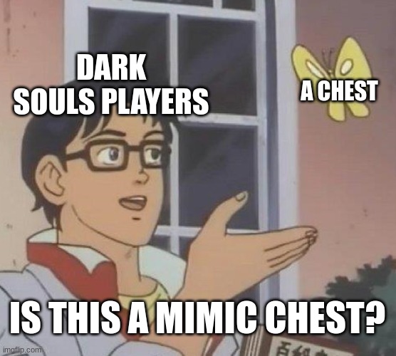 uh oh aaaaaaaaaaaano me scared | DARK SOULS PLAYERS; A CHEST; IS THIS A MIMIC CHEST? | image tagged in memes,is this a pigeon | made w/ Imgflip meme maker