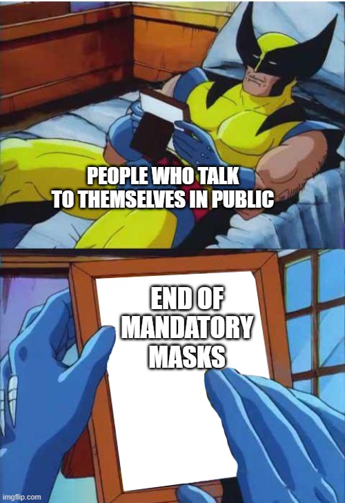 masks | PEOPLE WHO TALK TO THEMSELVES IN PUBLIC; END OF MANDATORY MASKS | image tagged in wolverine remember | made w/ Imgflip meme maker