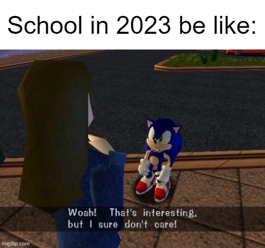 School in 2023 | School in 2023 be like: | image tagged in woah that's interesting but i sure dont care | made w/ Imgflip meme maker