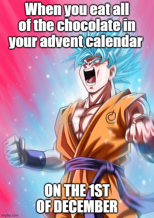 Shameful | When you eat all of the chocolate in your advent calendar; ON THE 1ST OF DECEMBER | image tagged in super sayan,christmas | made w/ Imgflip meme maker