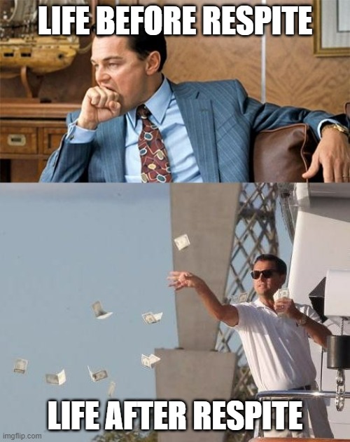 Leo wolf of Wall Street poor rich | LIFE BEFORE RESPITE; LIFE AFTER RESPITE | image tagged in leo wolf of wall street poor rich | made w/ Imgflip meme maker