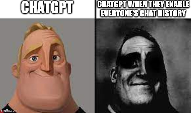 Normal and dark mr.incredibles | CHATGPT; CHATGPT WHEN THEY ENABLE EVERYONE'S CHAT HISTORY | image tagged in normal and dark mr incredibles,ChatGPT | made w/ Imgflip meme maker