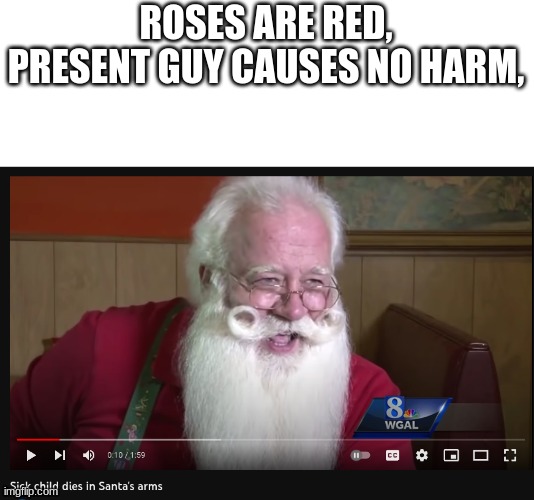Respectfully Bussin | ROSES ARE RED,
PRESENT GUY CAUSES NO HARM, | image tagged in lol,roses are red,presents,christmas,santa | made w/ Imgflip meme maker