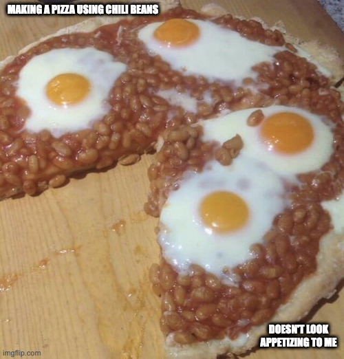 Baked Bean Pizza | MAKING A PIZZA USING CHILI BEANS; DOESN'T LOOK APPETIZING TO ME | image tagged in pizza,memes,food | made w/ Imgflip meme maker