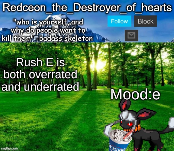 E | Rush E is both overrated and underrated; Mood:e | image tagged in redceon temp | made w/ Imgflip meme maker