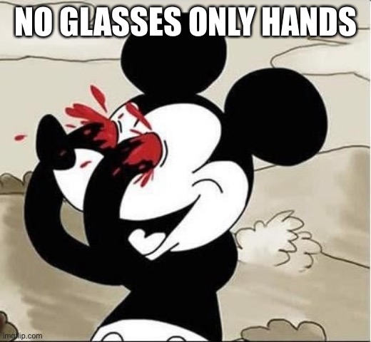 mickey mouse eyes | NO GLASSES ONLY HANDS | image tagged in mickey mouse eyes,glasses,hands,mickey mouse | made w/ Imgflip meme maker