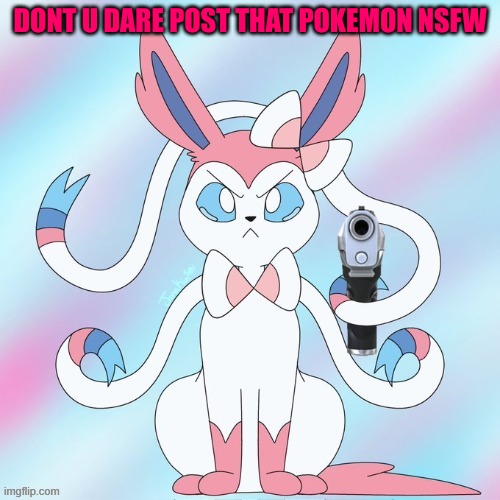 sylveon (with a gun again) | DONT U DARE POST THAT POKEMON NSFW | image tagged in sylveon with a gun again | made w/ Imgflip meme maker