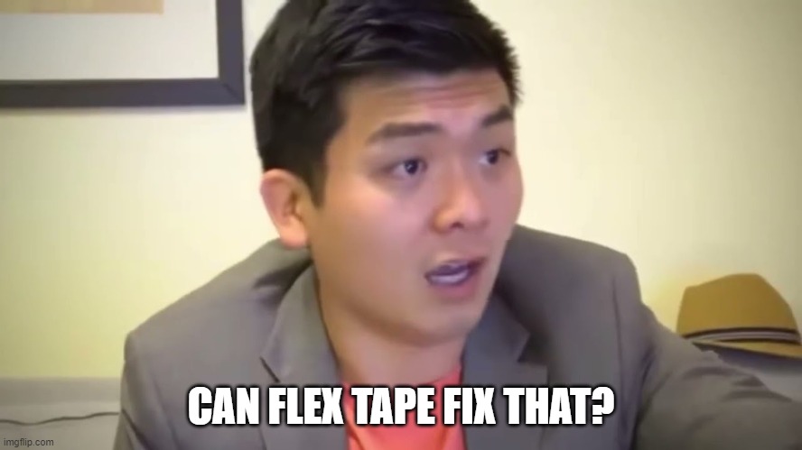 Emotional Damage | CAN FLEX TAPE FIX THAT? | image tagged in emotional damage | made w/ Imgflip meme maker