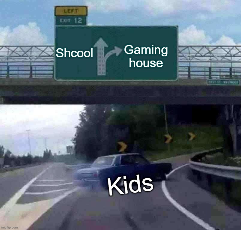 Left Exit 12 Off Ramp | Shcool; Gaming house; Kids | image tagged in memes,left exit 12 off ramp,gaming | made w/ Imgflip meme maker