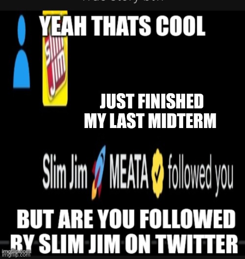 Finally after school its BREAK | JUST FINISHED MY LAST MIDTERM | image tagged in slim jim twitter | made w/ Imgflip meme maker