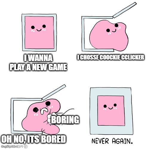 Pink Blob In the Box | I WANNA PLAY A NEW GAME; I CHOSSE COOCKIE CCLICKER; BORING; OH NO, ITS BORED | image tagged in pink blob in the box,games | made w/ Imgflip meme maker