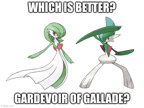 i prefer gallade tbh | WHICH IS BETTER? GARDEVOIR OF GALLADE? | image tagged in memes | made w/ Imgflip meme maker