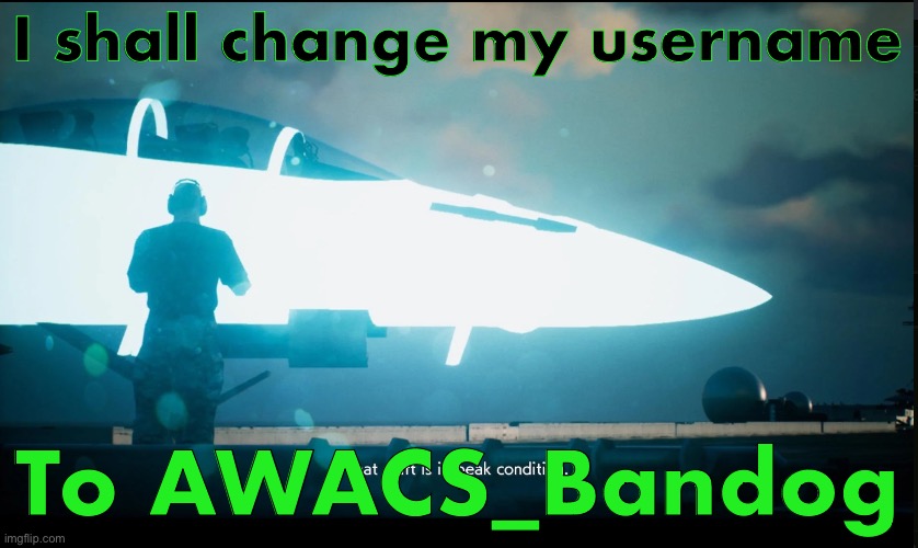 That craft is in peak condition | I shall change my username; To AWACS_Bandog | image tagged in that craft is in peak condition | made w/ Imgflip meme maker