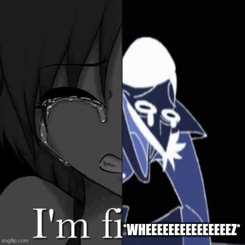 *WHEEEEEEEEEEEEEEEZ* | made w/ Imgflip meme maker