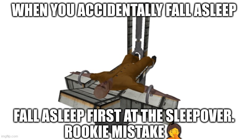 a | WHEN YOU ACCIDENTALLY FALL ASLEEP; FALL ASLEEP FIRST AT THE SLEEPOVER.
ROOKIE MISTAKE🤦 | image tagged in scp | made w/ Imgflip meme maker