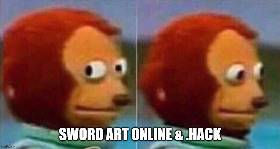 Monkey looking away | SWORD ART ONLINE & .HACK | image tagged in monkey looking away | made w/ Imgflip meme maker