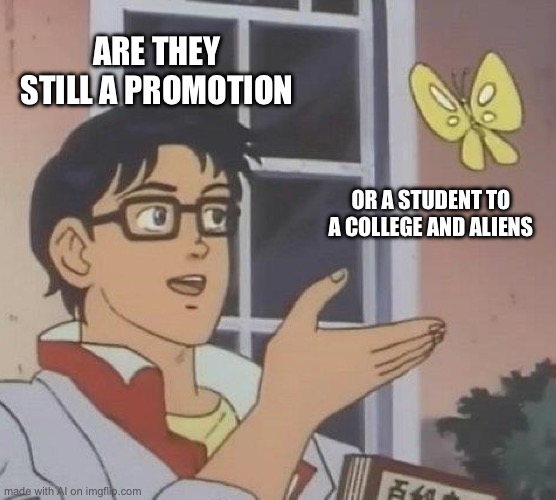 Wut | ARE THEY STILL A PROMOTION; OR A STUDENT TO A COLLEGE AND ALIENS | image tagged in memes,is this a pigeon | made w/ Imgflip meme maker
