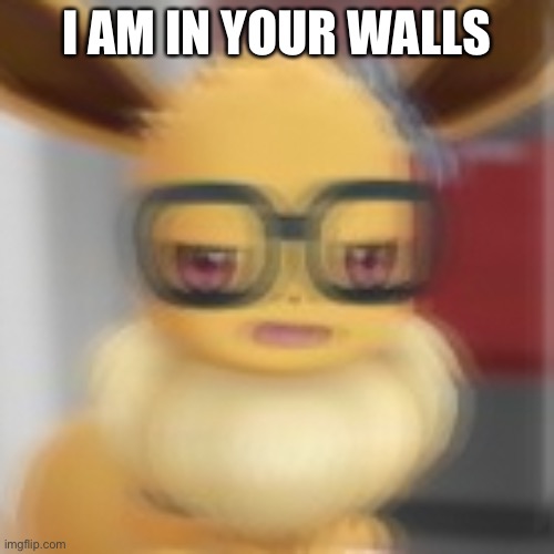 Eevee blur | I AM IN YOUR WALLS | image tagged in eevee blur,pokemon | made w/ Imgflip meme maker