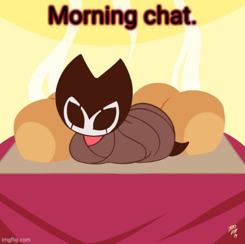 Grimmchild loaf | Morning chat. | image tagged in grimmchild loaf | made w/ Imgflip meme maker