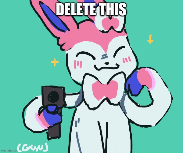 sylveon with gun | DELETE THIS | image tagged in sylveon with gun,pokemon | made w/ Imgflip meme maker