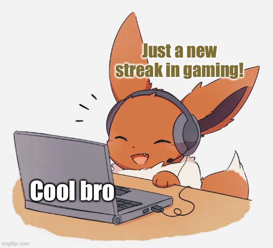 Gaming Eevee | Just a new streak in gaming! Cool bro | image tagged in gaming eevee,eevee,pokemon | made w/ Imgflip meme maker