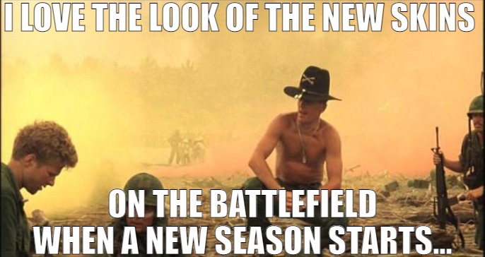 THE BEST AROMA | I LOVE THE LOOK OF THE NEW SKINS; ON THE BATTLEFIELD WHEN A NEW SEASON STARTS... | image tagged in i love the smell of napalm in the morning,meme | made w/ Imgflip meme maker