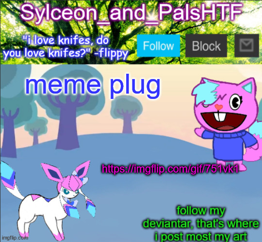 meme plug; https://imgflip.com/gif/751vk1 | image tagged in sylceon_and_pals | made w/ Imgflip meme maker