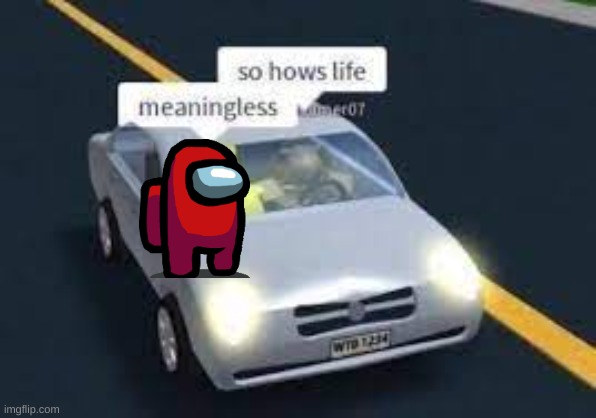 Meaningless life living :D | image tagged in meaningless life living d | made w/ Imgflip meme maker