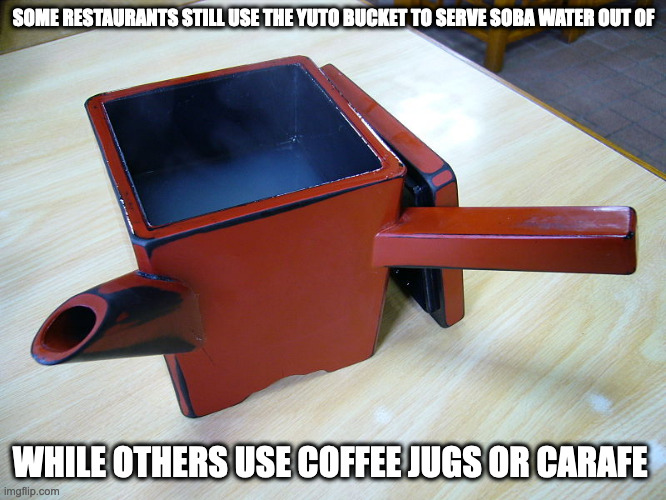 Yuto Bucket | SOME RESTAURANTS STILL USE THE YUTO BUCKET TO SERVE SOBA WATER OUT OF; WHILE OTHERS USE COFFEE JUGS OR CARAFE | image tagged in bucket,memes | made w/ Imgflip meme maker