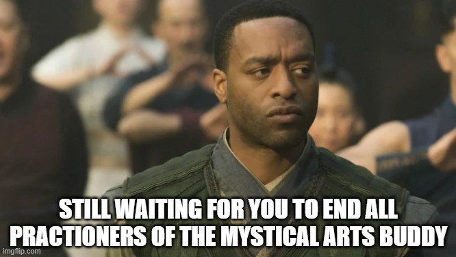 Mordo? | STILL WAITING FOR YOU TO END ALL PRACTIONERS OF THE MYSTICAL ARTS BUDDY | image tagged in dr strange | made w/ Imgflip meme maker