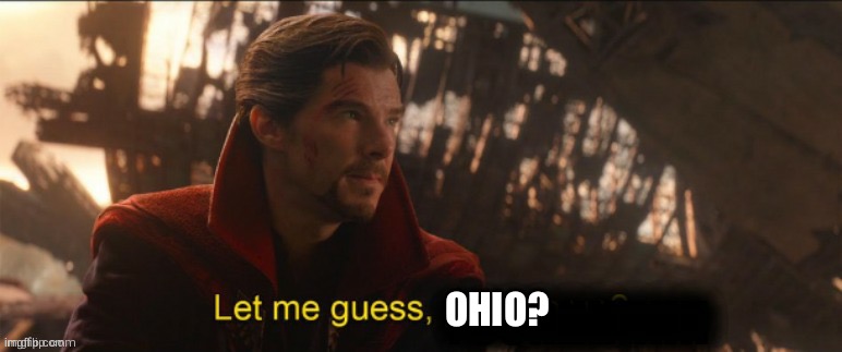 Dr Strange let me guess 2 | OHIO? | image tagged in dr strange let me guess 2 | made w/ Imgflip meme maker