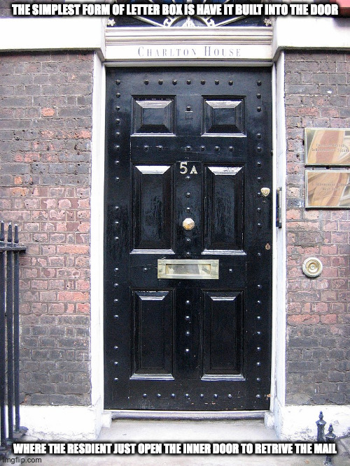 Letter Box on Door | THE SIMPLEST FORM OF LETTER BOX IS HAVE IT BUILT INTO THE DOOR; WHERE THE RESDIENT JUST OPEN THE INNER DOOR TO RETRIVE THE MAIL | image tagged in door,letter box,memes | made w/ Imgflip meme maker