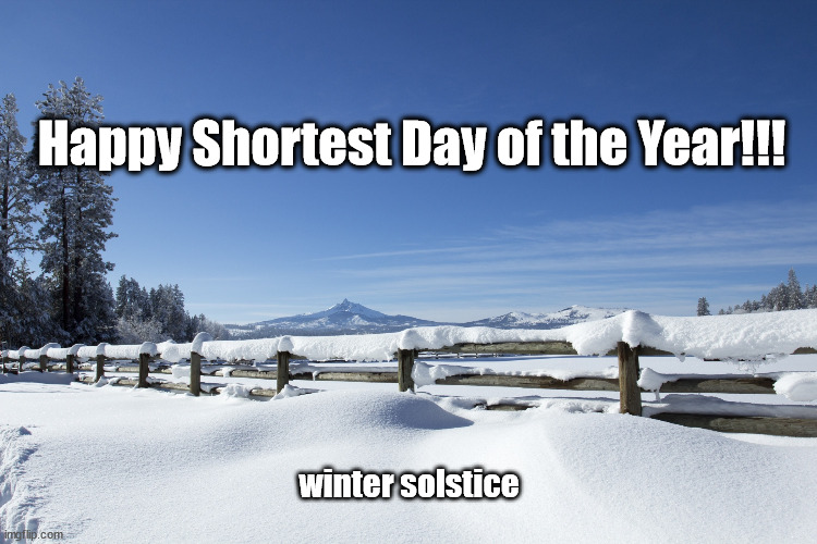 winter solstice | Happy Shortest Day of the Year!!! winter solstice | image tagged in winter solstice winter | made w/ Imgflip meme maker