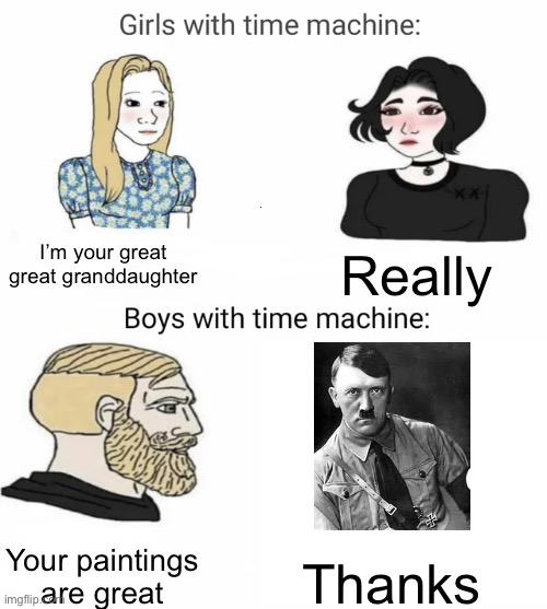 Time Machine | I’m your great great granddaughter; Really; Your paintings are great; Thanks | image tagged in time machine | made w/ Imgflip meme maker