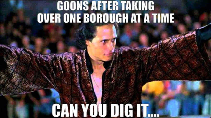 WE RUN THE STREET'S SUCKA'S | GOONS AFTER TAKING OVER ONE BOROUGH AT A TIME; CAN YOU DIG IT.... | image tagged in can you dig it,meme,warriors | made w/ Imgflip meme maker