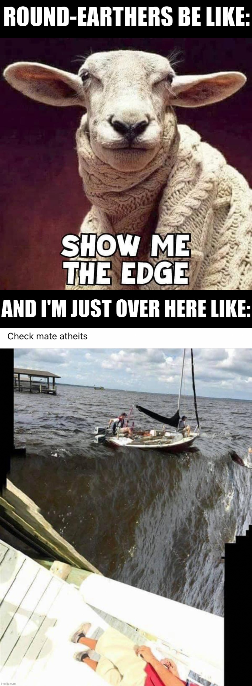 This is very rare, privileged & confidential content. Do not re-share. | ROUND-EARTHERS BE LIKE:; AND I'M JUST OVER HERE LIKE: | image tagged in show me the edge flat earthers,flat earth confirmed,flat earth,flat earthers,flat earth club,flat earth dome | made w/ Imgflip meme maker