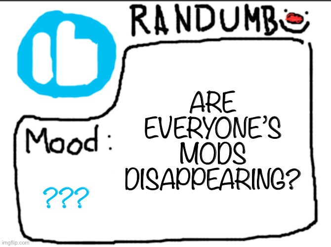 I mean I still have mine but damn | ARE EVERYONE’S MODS DISAPPEARING? ??? | image tagged in randumb announcement | made w/ Imgflip meme maker