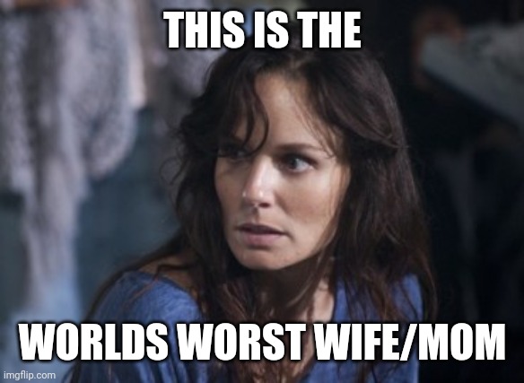 Bad Wife Worse Mom Meme | THIS IS THE; WORLDS WORST WIFE/MOM | image tagged in memes,bad wife worse mom | made w/ Imgflip meme maker