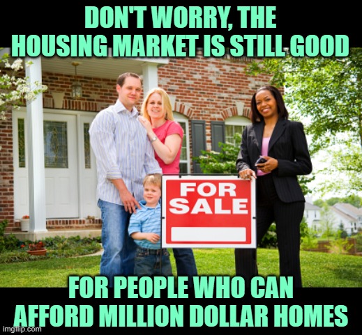 Washington State Real Estate Market 2022 |  DON'T WORRY, THE HOUSING MARKET IS STILL GOOD; FOR PEOPLE WHO CAN AFFORD MILLION DOLLAR HOMES | image tagged in realtor with clients,reality check,funny memes,real estate,washington,so true | made w/ Imgflip meme maker