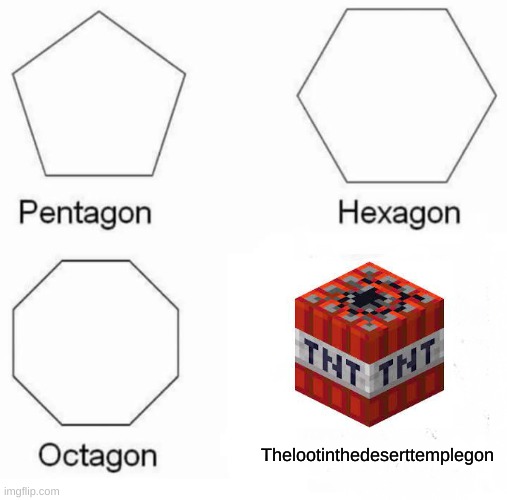 Pentagon Hexagon Octagon |  Thelootinthedeserttemplegon | image tagged in memes,pentagon hexagon octagon | made w/ Imgflip meme maker