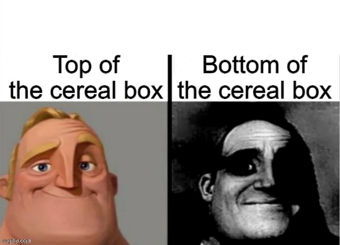 Clean at the top, mess at the bottom | Bottom of the cereal box; Top of the cereal box | image tagged in memes,mr incredible becoming uncanny,mr incredible | made w/ Imgflip meme maker