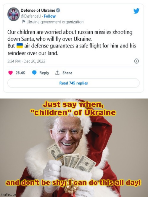 Ukraine "children" worried about Santa | Just say when, "children" of Ukraine; and don't be shy; I can do this all day! | image tagged in santa joe biden giving out cash,ukraine,bankrupting the united states,twitter,propaganda,biden corruption | made w/ Imgflip meme maker