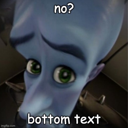 image title | no? bottom text | image tagged in megamind peeking | made w/ Imgflip meme maker