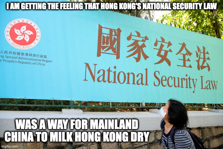National Security Law | I AM GETTING THE FEELING THAT HONG KONG'S NATIONAL SECURITY LAW; WAS A WAY FOR MAINLAND CHINA TO MILK HONG KONG DRY | image tagged in politics,hong kong,memes | made w/ Imgflip meme maker