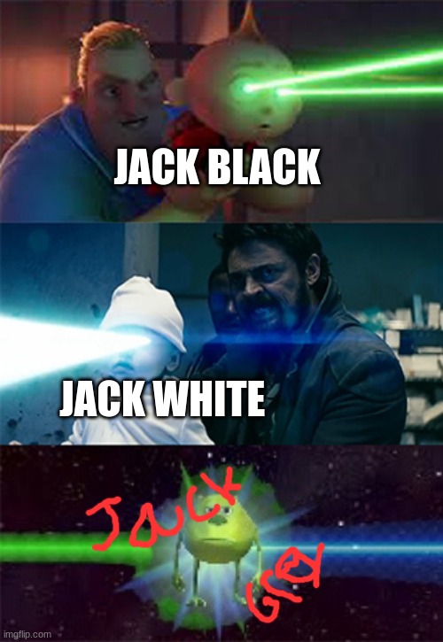 Sully Wazowski laser | JACK BLACK; JACK WHITE | image tagged in sully wazowski laser | made w/ Imgflip meme maker