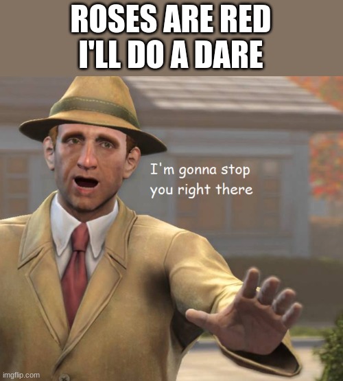 r0ses 4r3 r3d |  ROSES ARE RED
I'LL DO A DARE | image tagged in im gonna stop you right there | made w/ Imgflip meme maker