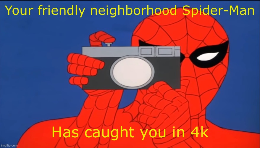 Got ‘em | Your friendly neighborhood Spider-Man; Has caught you in 4k | image tagged in spiderman,caught in 4k | made w/ Imgflip meme maker