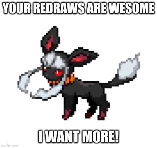 awesome* | YOUR REDRAWS ARE WESOME; I WANT MORE! | image tagged in redceon | made w/ Imgflip meme maker