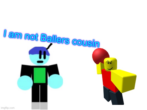 I am not Ballers cousin | made w/ Imgflip meme maker